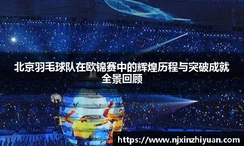 北京羽毛球队在欧锦赛中的辉煌历程与突破成就全景回顾